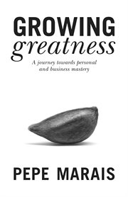 Growing Greatness : A Journey Towards Personal and Business Mastery cover image