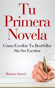 Tu primera novela : cómo escribir un best seller (sin ser escritor) cover image