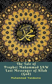 The Tale of Prophet Muhammad Saw Last Messenger of Allah (God) cover image
