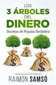 Los 3 Árboles del Dinero : Secretos de Riqueza Verdadera cover image