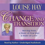 Change and transition : moving from a state of fear into a state of love cover image