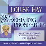 Receiving prosperity : [how to attract wealth, success, and love into your life] cover image
