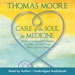 Care of the soul in medicine : [healing guidance for patients, families, and the people who care for them] cover image