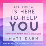 Everything is here to help you : a guide to your soul's evolution cover image