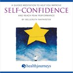 A guided meditation to help you improve self-confidence and reach peak performance : Confidence and Reach Peak Performance cover image