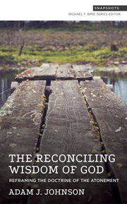The Reconciling Wisdom of God : Reframing the Doctrine of the Atonement. Snapshots cover image