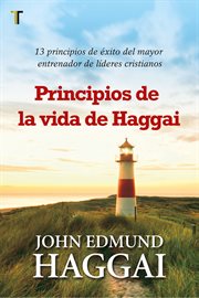 Principios de la vida de haggai. 13 principios de éxito del mayor entrenador de líderes cristianos cover image