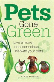 Pets Gone Green : Live a More Eco-conscious Life With Your Pets cover image