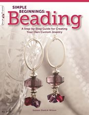 Simple Beginnings: Beading : A Step-by-step Guide for Creating Your Own Custom Jewelry cover image