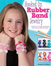 Hooked on Rubber Band Jewelry : 12 Off-the-loom Designs for Bracelets, Necklaces, and Other Accessories cover image