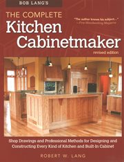 Bob Lang's the Complete Kitchen Cabinetmaker : Shop Drawings and Professional Methods for Designing and Constructing Every Kind of Kitchen and Buil cover image