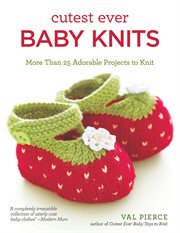 Cutest Ever Baby Knits : More Than 25 Adorable Projects to Knit cover image