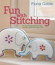 Fun With Stitching : 35 Cute Sewing Projects To Turn Everyday Items Into Works Of Art cover image