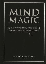 Mind Magic : Extraordinary Tricks to Mystify, Baffle and Entertain cover image
