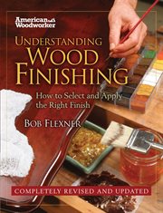 Understanding Wood Finishing Hardcover : How to Select and Apply the Right Finish cover image