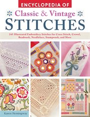 Encyclopedia of Classic & Vintage Stitches : 245 Illustrated Embroidery Stitches for Cross Stitch, Crewel, Beadwork, Needlelace, Stumpwork, and M cover image
