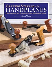 Getting Started With Handplanes : How to Choose, Set Up, and Use Planes for Fantastic Results cover image