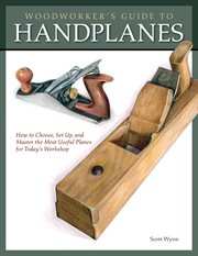 Woodworker's Guide to Handplanes : How to Choose, Setup and Master the Most Useful Planes for Today's Workshop cover image