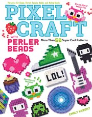 Pixel Craft With Perler Beads : More Than 50 Super Cool Patterns: Patterns for Hama, Perler, Pyssla, Nabbi, and Melty Beads cover image