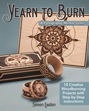 Yearn to Burn: A Pyrography Master Class : 18 Creative Woodburning Projects With Step-by-step Instructions cover image