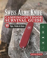 Victorinox Swiss Army Knife Camping & Outdoor Survival Guide : 101 Tips, Tricks & Uses cover image
