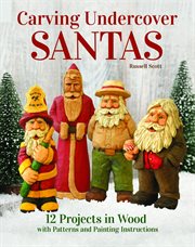 Carving Undercover Santas : 12 Projects in Wood With Patterns and Painting Instructions cover image