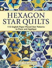 Hexagon Star Quilts : 113 English Paper-pieced Star Patterns to Piece and Applique cover image