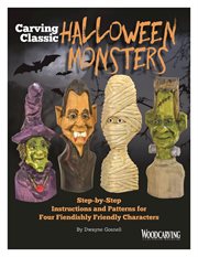 Carving Classic Halloween Monsters : Step-by-step Instructions and Patterns for Four Fiendishly Friendly Characters cover image
