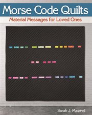 Morse Code Quilts : Material Messages for Loved Ones cover image