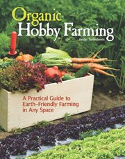 Organic Hobby Farming : A Practical Guide to Earth-friendly Farming in Any Space cover image