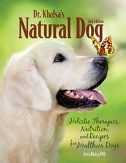 Dr. Khalsa's Natural Dog : Holistic Therapies, Nutrition, and Recipes for Healthier Dogs cover image