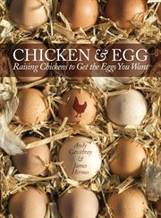 Chicken and Egg : Raising Chickens to Get the Eggs You Want cover image
