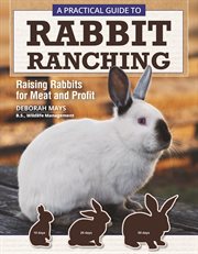 A Practical Guide to Rabbit Ranching : Raising Rabbits for Meat and Profit cover image