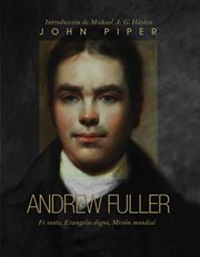 Andrew Fuller : holy faith, worthy gospel, world mission cover image