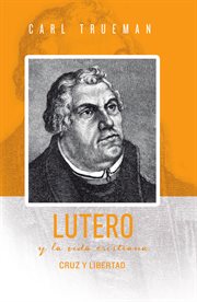 Lutero y la vida cristiana. Cruz y libertad cover image
