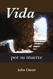 Vida por su muerte : una versión simplificada y abreviada de la versión cláica en inglé, "La muerte de la muerte, en la muerte de cristo" cover image