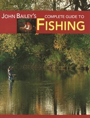 John Bailey's Complete Guide to Fishing cover image