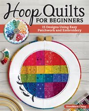 Hoop Quilts for Beginners : 15 Designs Using Easy Patchwork and Embroidery cover image