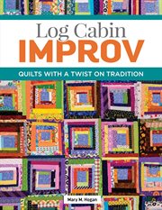 Log Cabin Improv : Quilts With a Twist on Tradition cover image