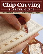 Chip Carving Starter Guide : Learn to Chip Carve With 24 Skill-building Projects cover image