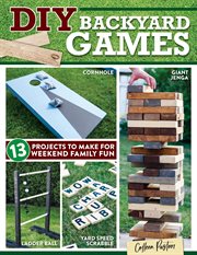 Diy Backyard Games : 13 Projects to Make for Weekend Family Fun cover image