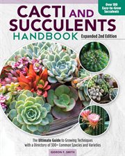 Cacti and Succulents Handbook : The Ultimate Guide to Growing Techniques With a Directory of 300+ Common Species and Varieties cover image