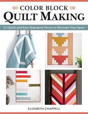 Color Block Quilt Making : 12 Quick-and-easy Statement Pieces to Decorate Your Space cover image