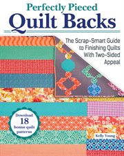 Perfectly Pieced Quilt Backs : The Scrap-smart Guide to Finishing Quilts With Two-sided Appeal cover image