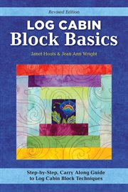 Log Cabin Block Basics : Step-by-step, Carry-along Guide To Log Cabin Block Techniques cover image