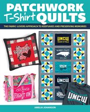 Patchwork T-shirt Quilts : The Fabric-lovers' Approach to Quilting Keepsakes and Preserving Memories cover image