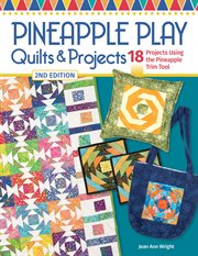 Pineapple Play Quilts & Projects, 2nd Edition : 18 Projects Using the Pineapple Trim Tool cover image