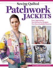 Sewing Quilted Patchwork Jackets : Four Approaches, Ten Distinctive Designs, Two Downloadable Patterns cover image