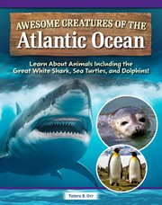 Awesome Creatures of the Atlantic Ocean : Learn About Animals Including the Great White Shark, Sea Turtles, and Dolphins! cover image