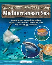Magnificent Creatures of the Mediterranean Sea : Learn About Animals Including Sharks, Sea Urchins, Cuttlefish, And The Fried Egg Jellyfish! cover image